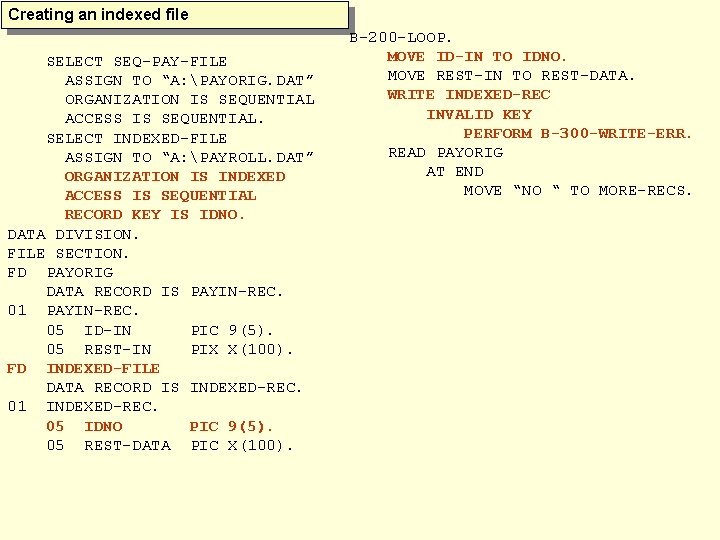 Creating an indexed file SELECT SEQ-PAY-FILE ASSIGN TO “A: PAYORIG. DAT” ORGANIZATION IS SEQUENTIAL