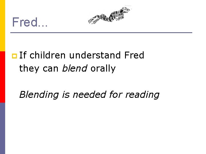 Fred. . . p If children understand Fred they can blend orally Blending is
