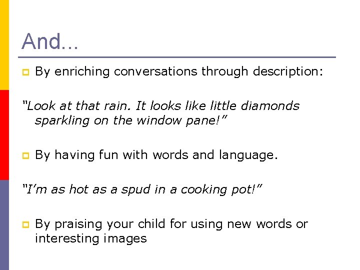 And. . . p By enriching conversations through description: “Look at that rain. It