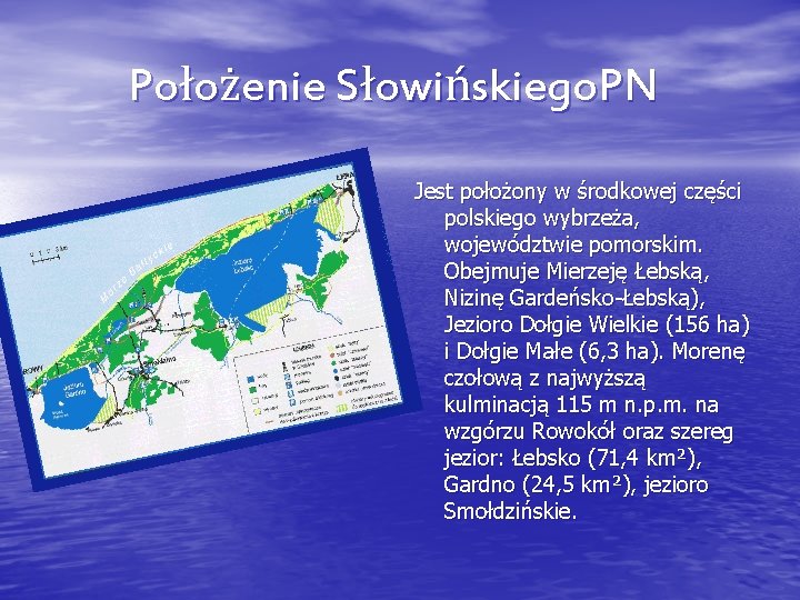 Położenie Słowińskiego. PN Jest położony w środkowej części polskiego wybrzeża, województwie pomorskim. Obejmuje Mierzeję