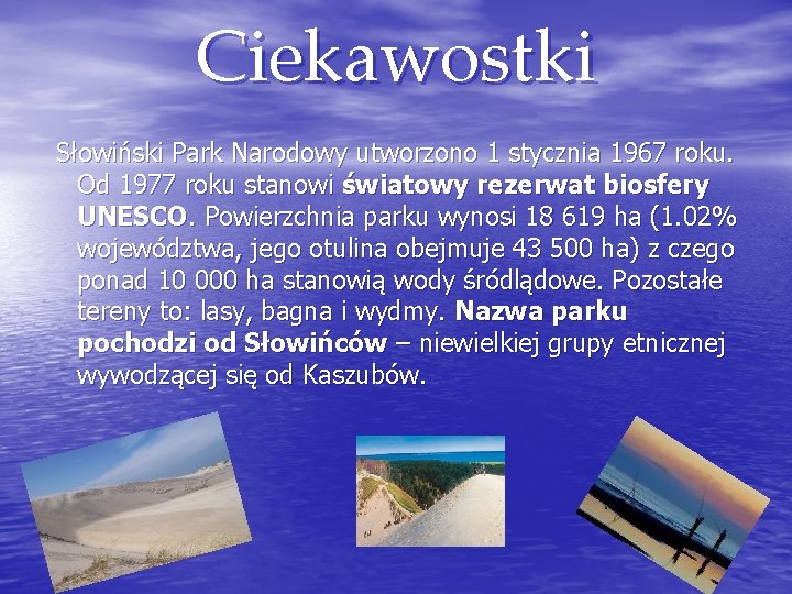 Ciekawostki Słowiński Park Narodowy utworzono 1 stycznia 1967 roku. Od 1977 roku stanowi światowy