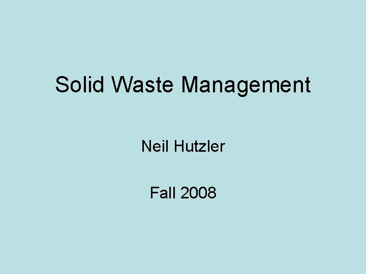 Solid Waste Management Neil Hutzler Fall 2008 