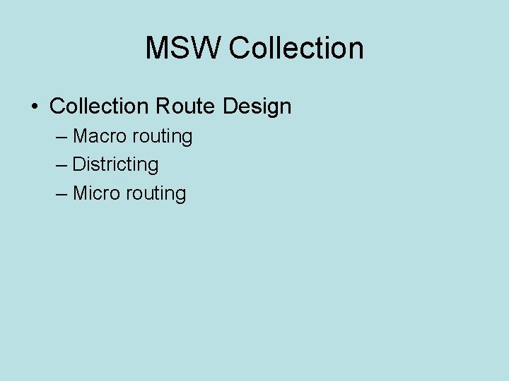 MSW Collection • Collection Route Design – Macro routing – Districting – Micro routing