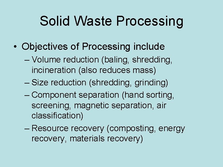 Solid Waste Processing • Objectives of Processing include – Volume reduction (baling, shredding, incineration