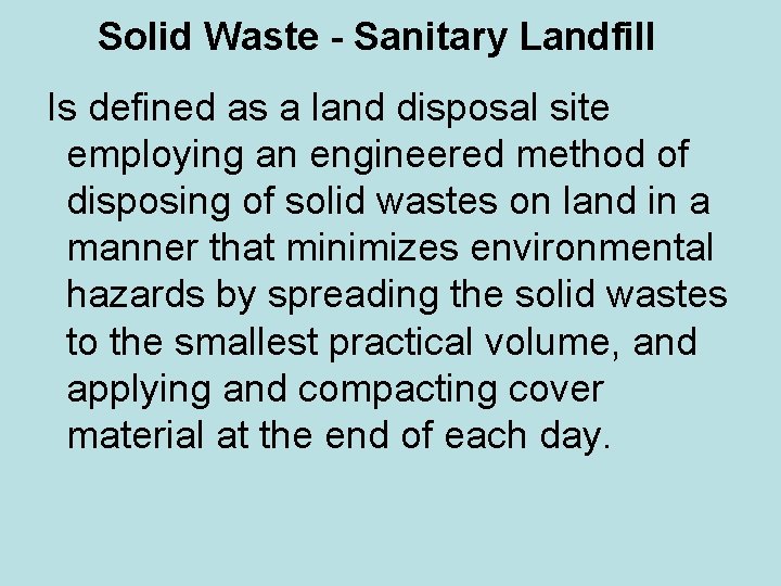 Solid Waste - Sanitary Landfill Is defined as a land disposal site employing an