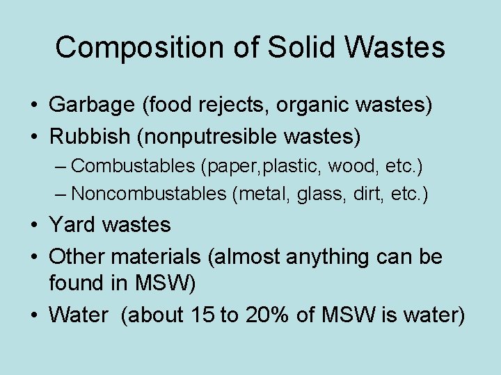 Composition of Solid Wastes • Garbage (food rejects, organic wastes) • Rubbish (nonputresible wastes)