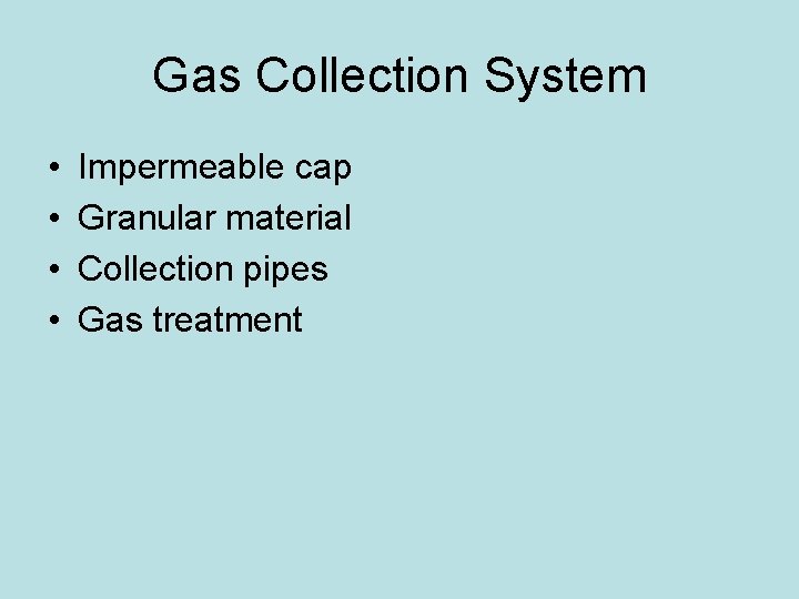 Gas Collection System • • Impermeable cap Granular material Collection pipes Gas treatment 