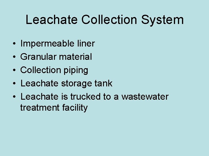 Leachate Collection System • • • Impermeable liner Granular material Collection piping Leachate storage
