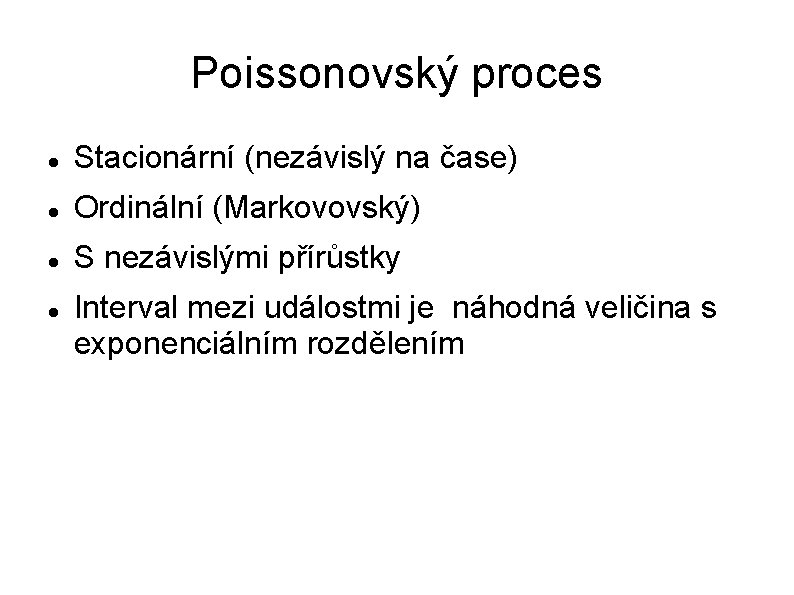 Poissonovský proces Stacionární (nezávislý na čase) Ordinální (Markovovský) S nezávislými přírůstky Interval mezi událostmi