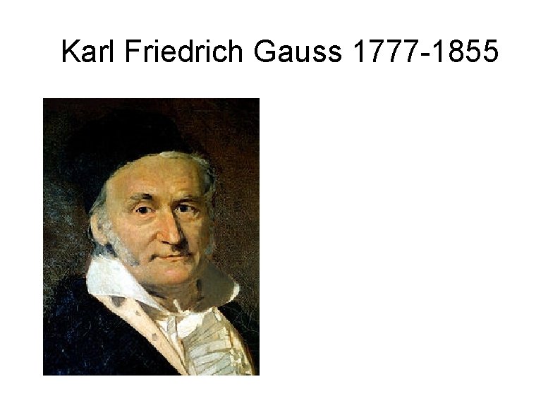 Karl Friedrich Gauss 1777 -1855 