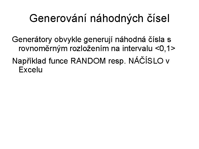 Generování náhodných čísel Generátory obvykle generují náhodná čísla s rovnoměrným rozložením na intervalu <0,