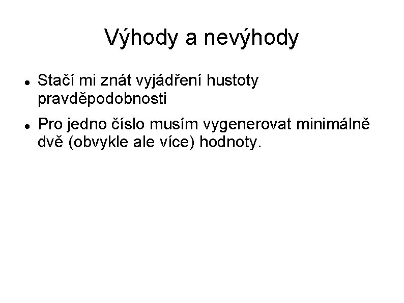 Výhody a nevýhody Stačí mi znát vyjádření hustoty pravděpodobnosti Pro jedno číslo musím vygenerovat