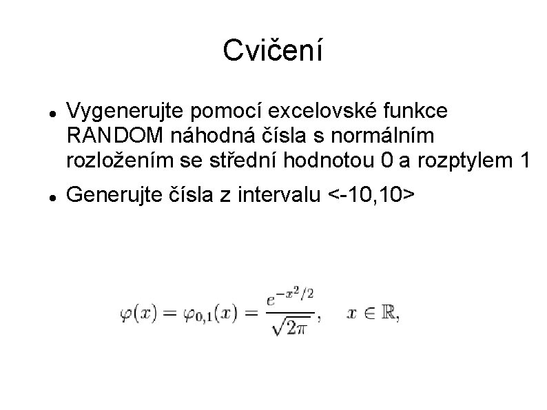 Cvičení Vygenerujte pomocí excelovské funkce RANDOM náhodná čísla s normálním rozložením se střední hodnotou