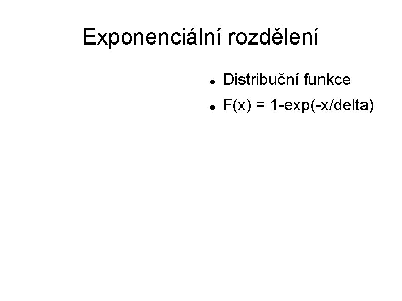 Exponenciální rozdělení Distribuční funkce F(x) = 1 -exp(-x/delta) 