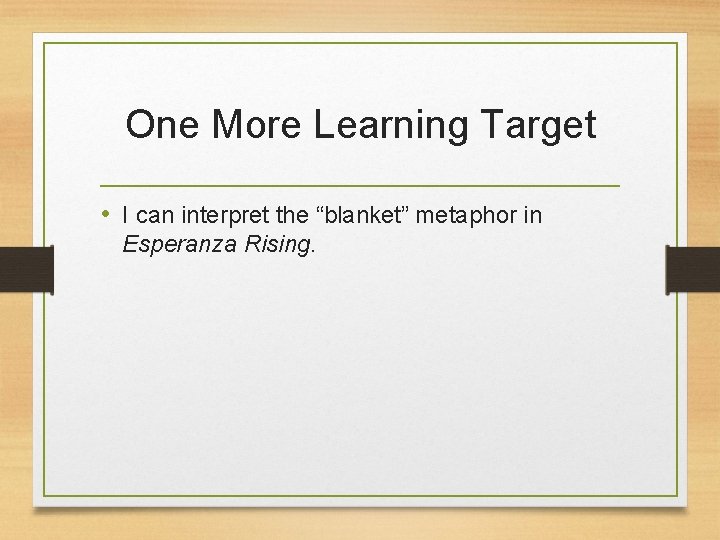 One More Learning Target • I can interpret the “blanket” metaphor in Esperanza Rising.