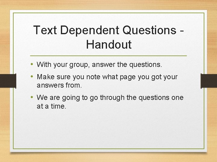 Text Dependent Questions - Handout • With your group, answer the questions. • Make