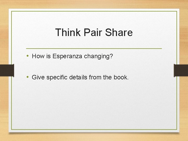 Think Pair Share • How is Esperanza changing? • Give specific details from the