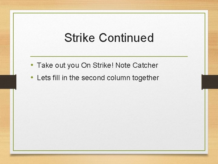 Strike Continued • Take out you On Strike! Note Catcher • Lets fill in