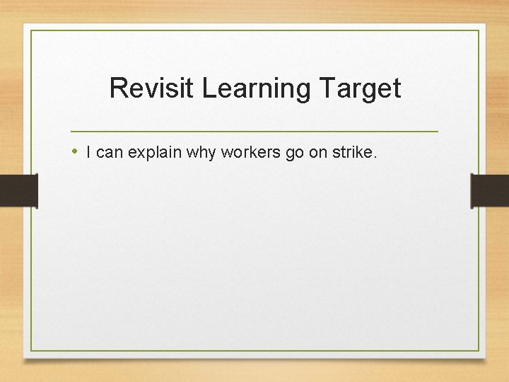 Revisit Learning Target • I can explain why workers go on strike. 