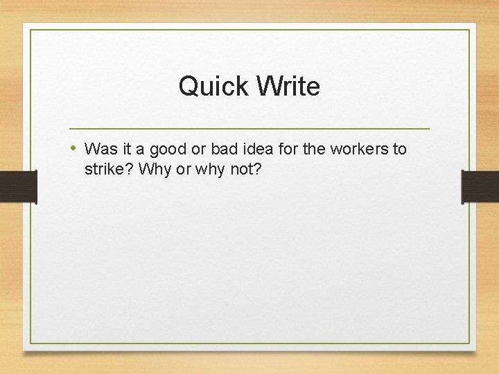 Quick Write • Was it a good or bad idea for the workers to