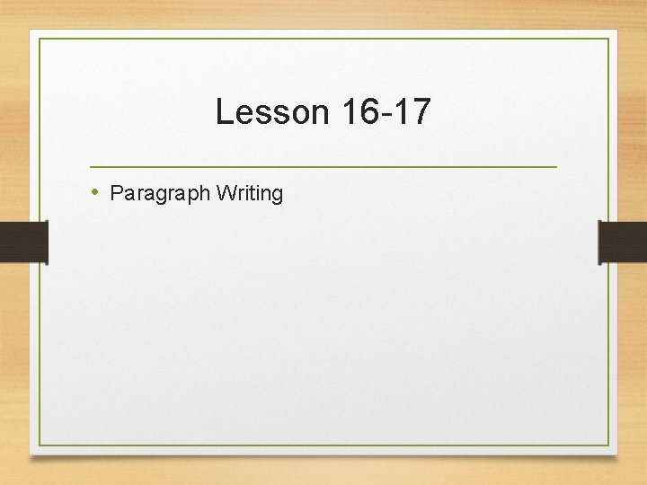 Lesson 16 -17 • Paragraph Writing 