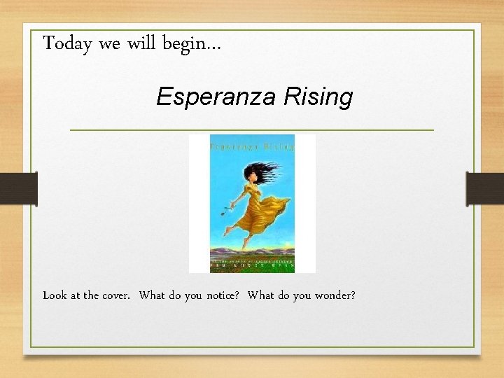 Today we will begin… Esperanza Rising Look at the cover. What do you notice?