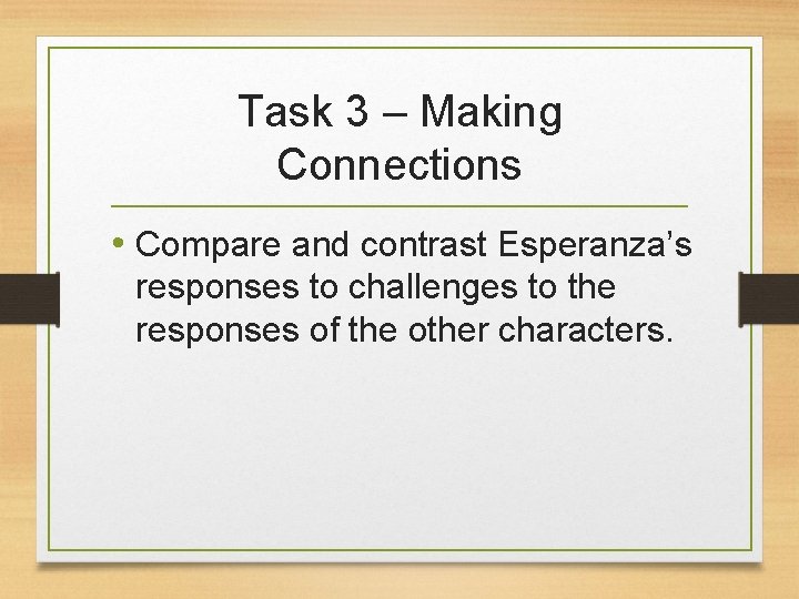 Task 3 – Making Connections • Compare and contrast Esperanza’s responses to challenges to