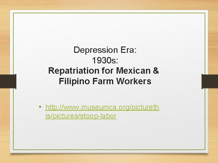 Depression Era: 1930 s: Repatriation for Mexican & Filipino Farm Workers • http: //www.