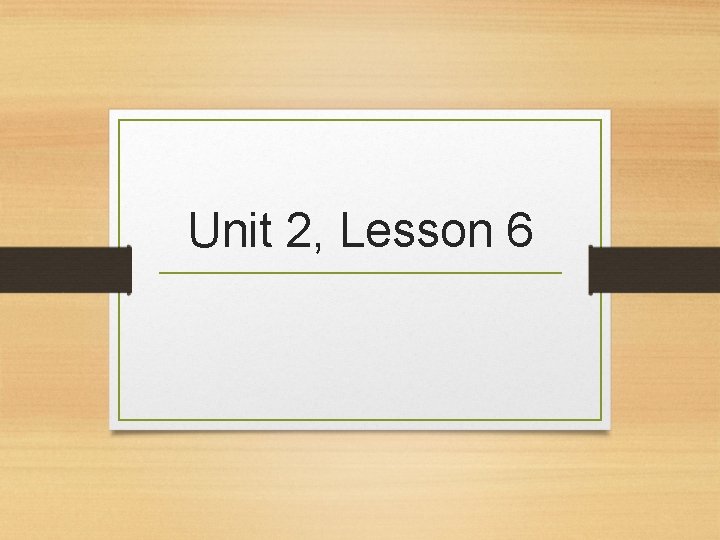Unit 2, Lesson 6 