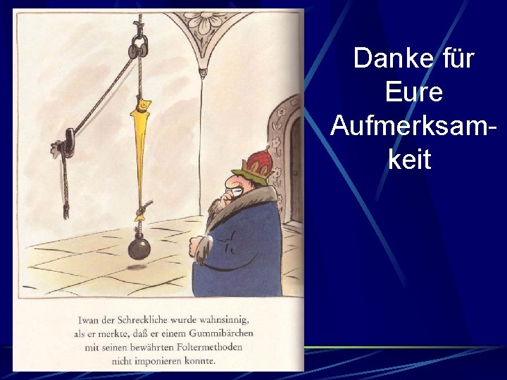Danke für Eure Aufmerksamkeit! Danke für Eure Aufmerksamkeit!