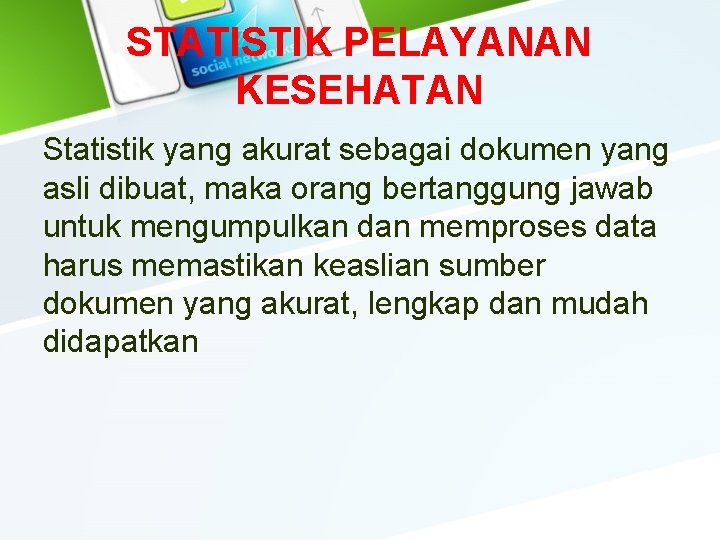 STATISTIK PELAYANAN KESEHATAN Statistik yang akurat sebagai dokumen yang asli dibuat, maka orang bertanggung