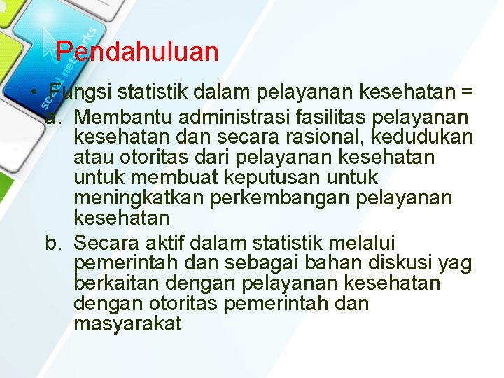 Pendahuluan • Fungsi statistik dalam pelayanan kesehatan = a. Membantu administrasi fasilitas pelayanan kesehatan