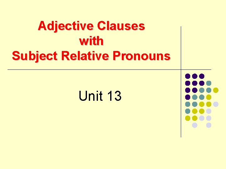 Adjective Clauses with Subject Relative Pronouns Unit 13 