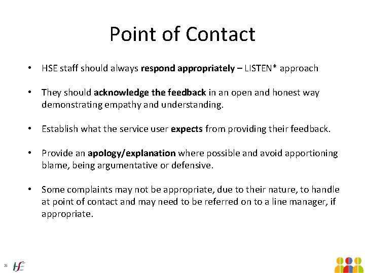 Point of Contact • HSE staff should always respond appropriately – LISTEN* approach •