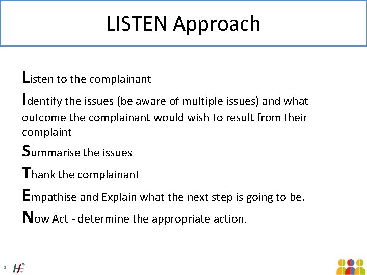 LISTEN Approach Listen to the complainant Identify the issues (be aware of multiple issues)