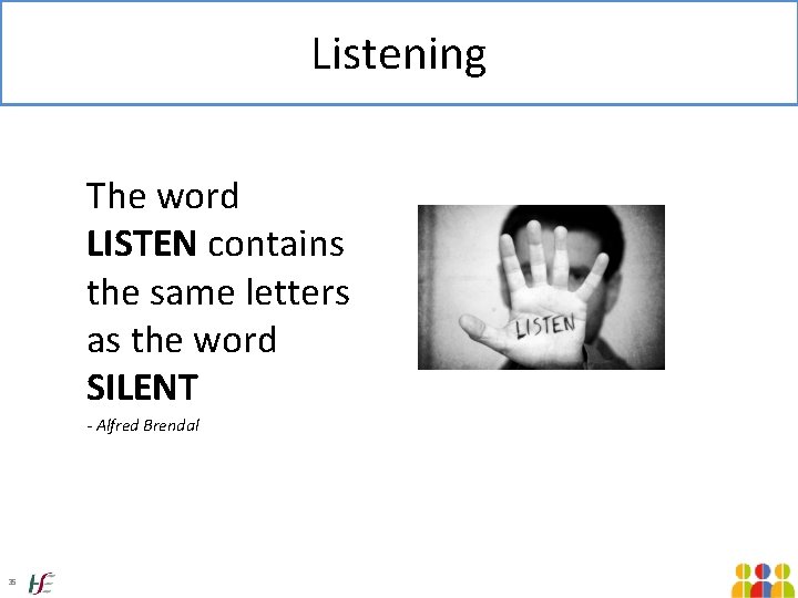 Listening The word LISTEN contains the same letters as the word SILENT - Alfred