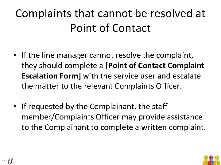 Complaints that cannot be resolved at Point of Contact • If the line manager