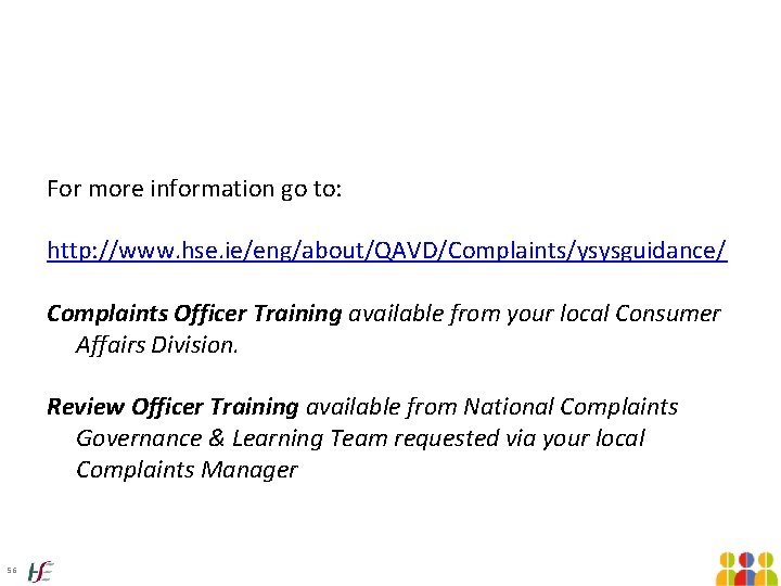 For more information go to: http: //www. hse. ie/eng/about/QAVD/Complaints/ysysguidance/ Complaints Officer Training available from