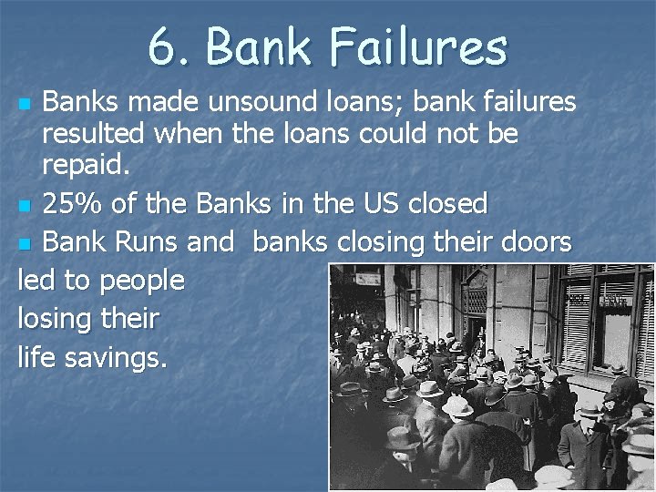 6. Bank Failures Banks made unsound loans; bank failures resulted when the loans could