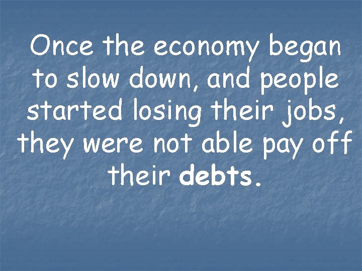 Once the economy began to slow down, and people started losing their jobs, they