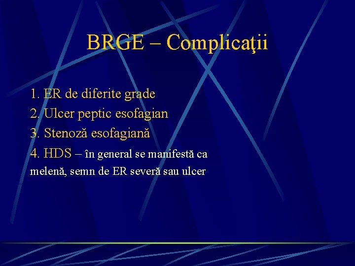 BRGE – Complicaţii 1. ER de diferite grade 2. Ulcer peptic esofagian 3. Stenoză