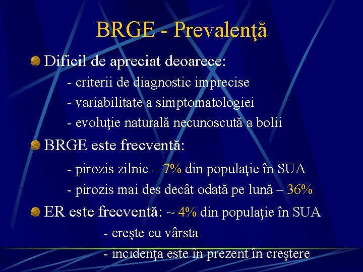 BRGE - Prevalenţă Dificil de apreciat deoarece: - criterii de diagnostic imprecise - variabilitate