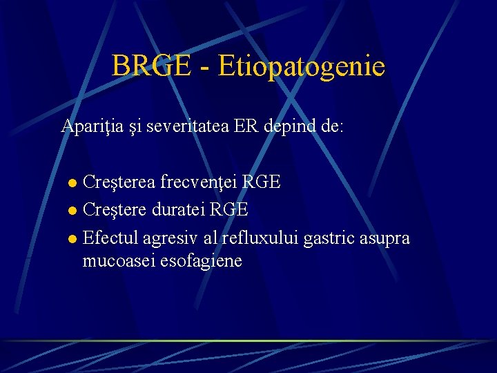 BRGE - Etiopatogenie Apariţia şi severitatea ER depind de: Creşterea frecvenţei RGE l Creştere