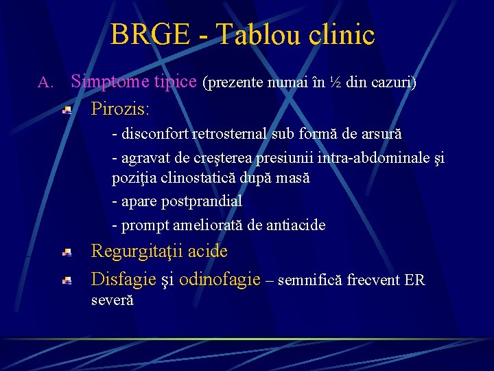 BRGE - Tablou clinic A. Simptome tipice (prezente numai în ½ din cazuri) Pirozis: