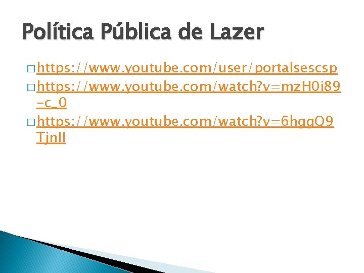 Política Pública de Lazer � https: //www. youtube. com/user/portalsescsp � https: //www. youtube. com/watch?