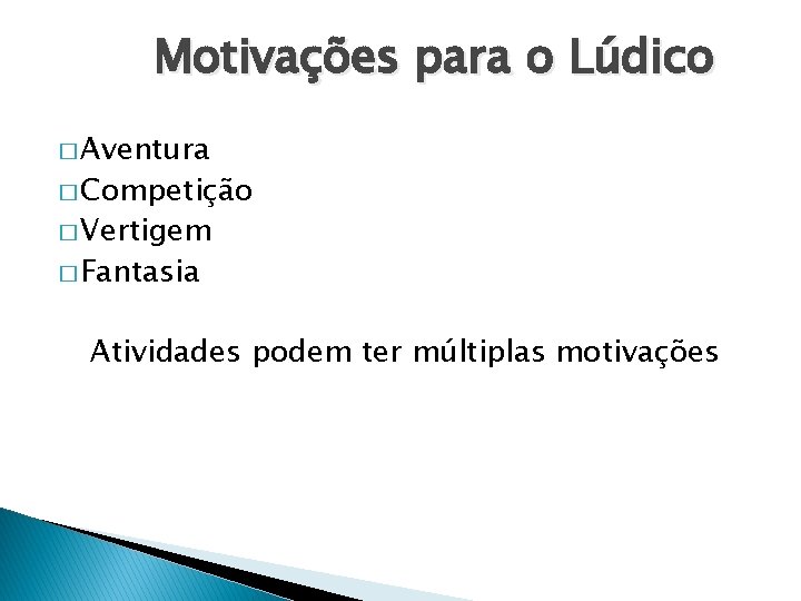 Motivações para o Lúdico � Aventura � Competição � Vertigem � Fantasia Atividades podem