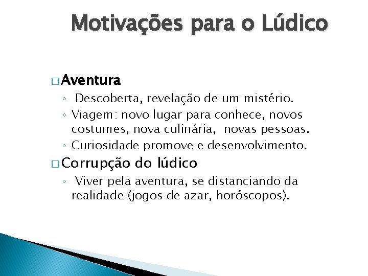 Motivações para o Lúdico � Aventura ◦ Descoberta, revelação de um mistério. ◦ Viagem: