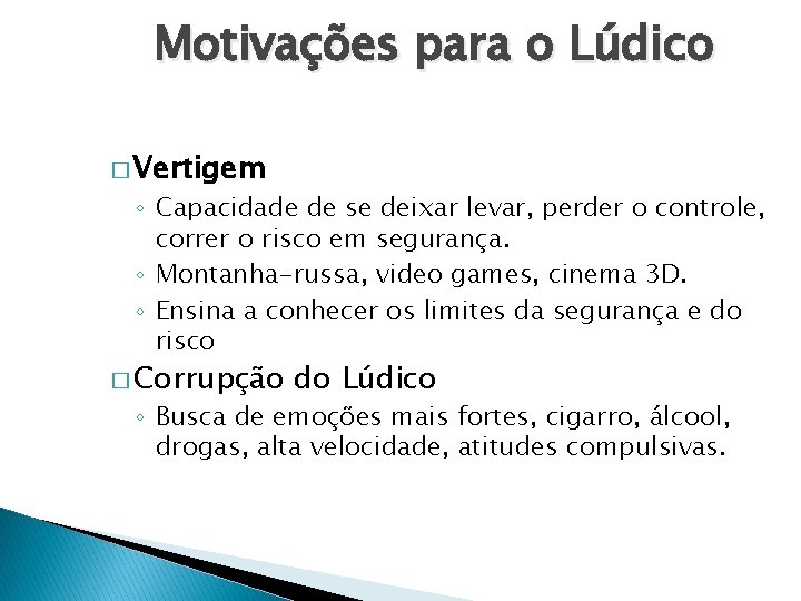 Motivações para o Lúdico � Vertigem ◦ Capacidade de se deixar levar, perder o