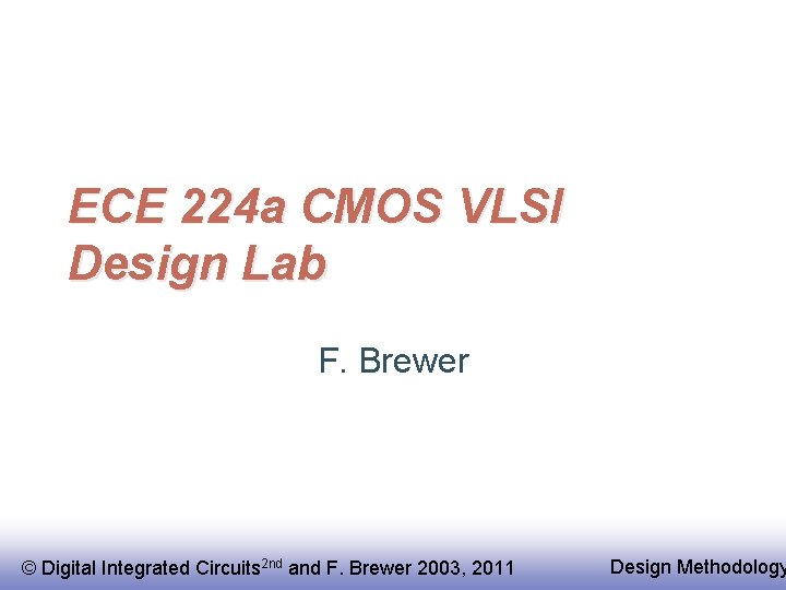 ECE 224 a CMOS VLSI Design Lab F. Brewer © Digital Integrated Circuits 2