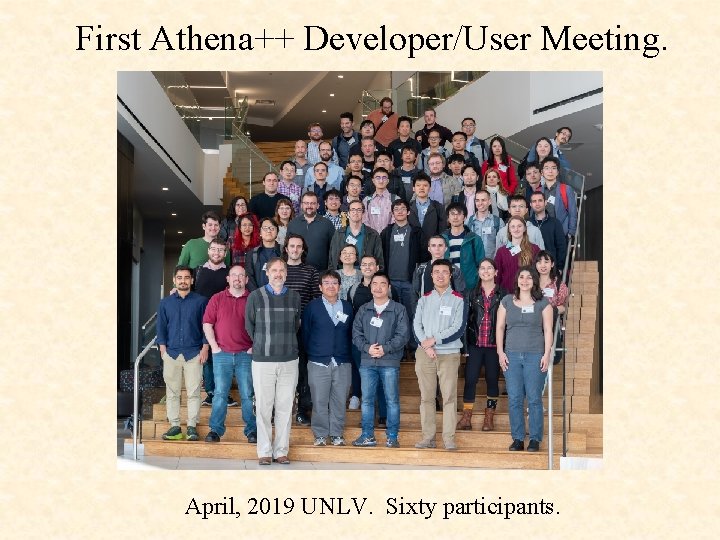 First Athena++ Developer/User Meeting. April, 2019 UNLV. Sixty participants. 